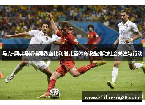 马克·奥弗马斯倡导改善比利时儿童体育设施推动社会关注与行动