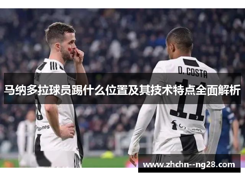 马纳多拉球员踢什么位置及其技术特点全面解析 马纳多拉球员踢什么位置及其技术特点全面解析