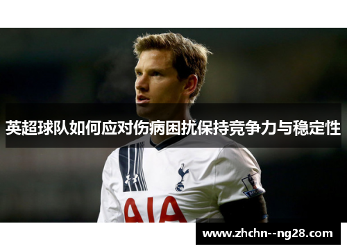 英超球队如何应对伤病困扰保持竞争力与稳定性