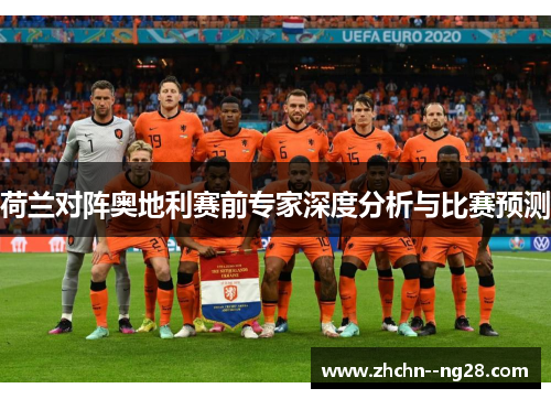 荷兰对阵奥地利赛前专家深度分析与比赛预测