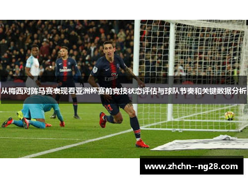 从梅西对阵马赛表现看亚洲杯赛前竞技状态评估与球队节奏和关键数据分析 从梅西对阵马赛表现看亚洲杯赛前竞技状态评估与球队节奏和关键数据分析