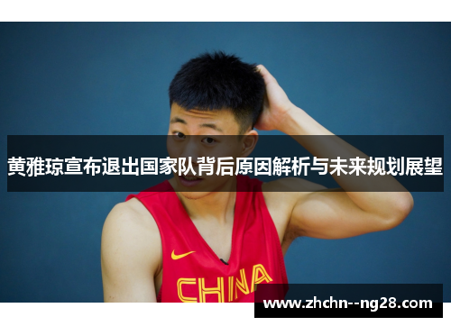 黄雅琼宣布退出国家队背后原因解析与未来规划展望