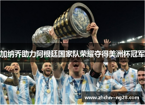 加纳乔助力阿根廷国家队荣耀夺得美洲杯冠军