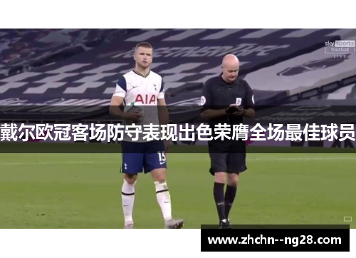 戴尔欧冠客场防守表现出色荣膺全场最佳球员